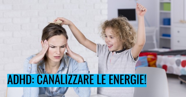 ADHD: canalizzare le energie!