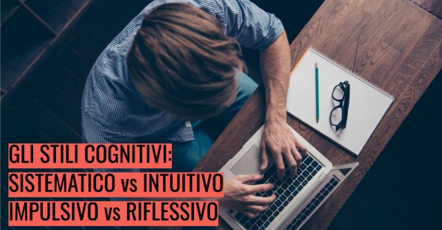 Gli stili cognitivi: sistematico vs intuitivo e impulsivo vs riflessivo